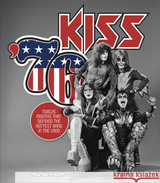 Kiss '76: Twelve Months That Defined the Hottest Band in the Land Martin Popoff 9780760398845