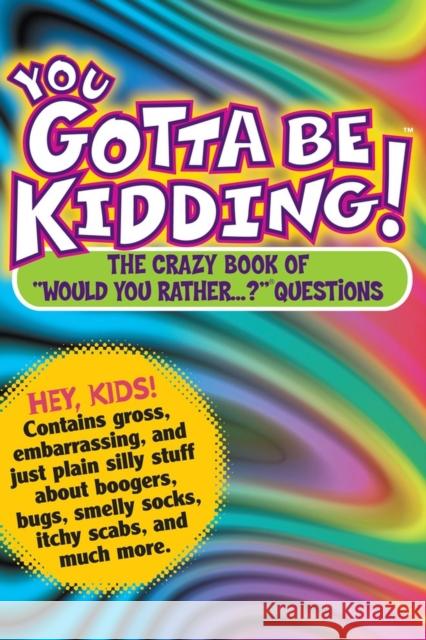 You Gotta Be Kidding!: The Crazy Book of Would You Rather...? Questions Workman Publishing 9780761143659 Workman Publishing