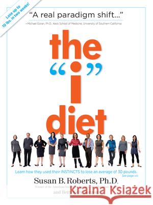 The I Diet: Use Your Instincts to Lose Weight--And Keep It Off--Without Feeling Hungry Roberts, Susan B. 9780761158745