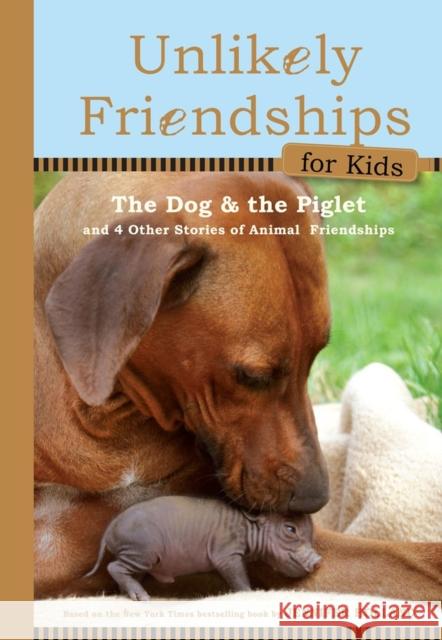 The Dog and the Piglet: And Four Other True Stories of Animal Friendships Jennifer Holland 9780761170129 0