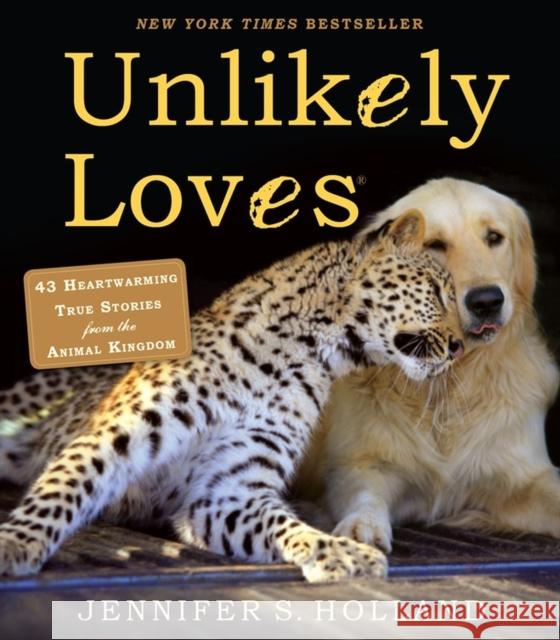 Unlikely Loves: 43 Heartwarming True Stories from the Animal Kingdom Jennifer Holland 9780761174424 0