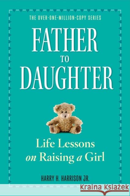 Father to Daughter: Life Lessons on Raising a Girl Harrison Jr, Harry H. 9780761174899 0