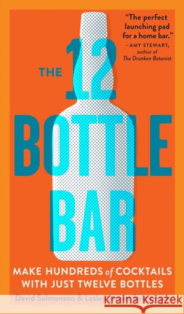 The 12 Bottle Bar: Make Hundreds of Cocktails with Just Twelve Bottles Solmonson, David 9780761174943 Workman Publishing