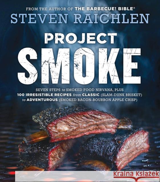 Project Smoke: Seven Steps to Smoked Food Nirvana, Plus 100 Irresistible Recipes from Classic (Slam-Dunk Brisket) to Adventurous (Smoked Bacon-Bourbon Apple Crisp) Steven Raichlen 9780761181866 Workman Publishing