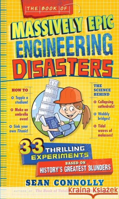 The Book of Massively Epic Engineering Disasters: 33 Thrilling Experiments Based on History's Greatest Blunders Sean Connolly 9780761183945 Workman Publishing