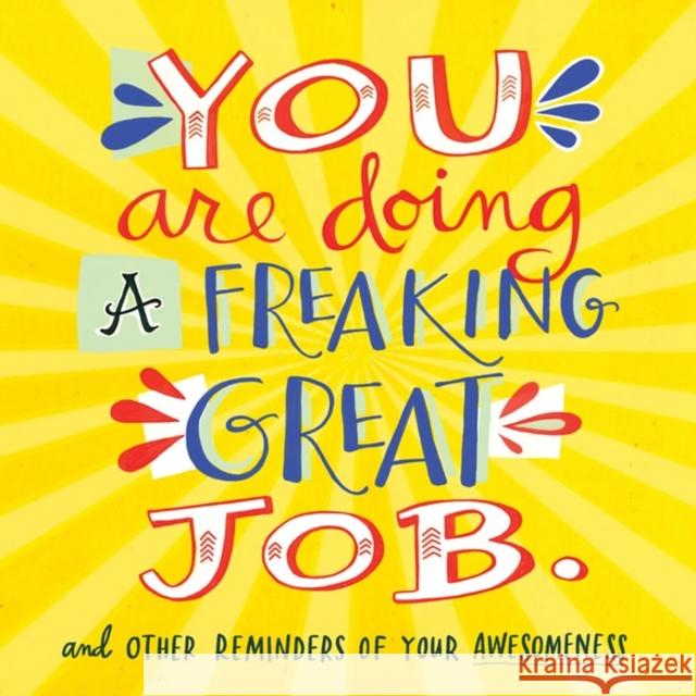 You Are Doing a Freaking Great Job.: And Other Reminders of Your Awesomeness Workman Publishing 9780761184478