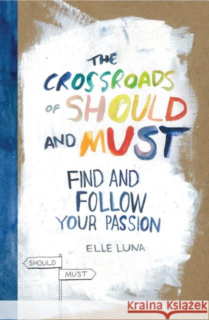 The Crossroads of Should and Must: Find and Follow Your Passion Luna, Elle 9780761184881 Workman Publishing