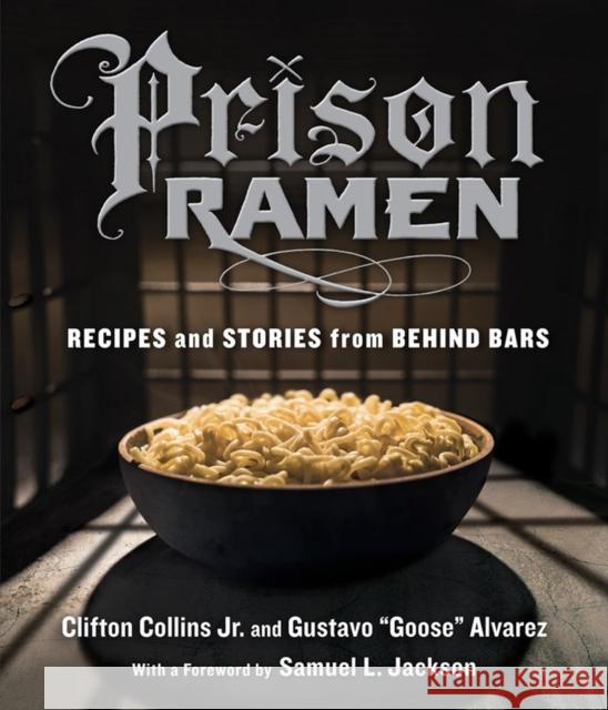 Prison Ramen: Recipes and Stories from Behind Bars Clifton, Jr. Collins Gustavo Alvarez Samuel L. Jackson 9780761185529 