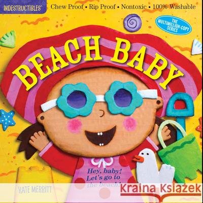 Indestructibles: Beach Baby: Chew Proof - Rip Proof - Nontoxic - 100% Washable (Book for Babies, Newborn Books, Safe to Chew) Merritt, Kate 9780761187325 Workman Publishing