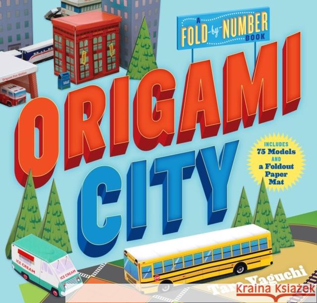 Origami City: A Fold-By-Number Book: Includes 75 Models and a Foldout Paper Mat Yaguchi, Taro 9780761189275 Workman Publishing