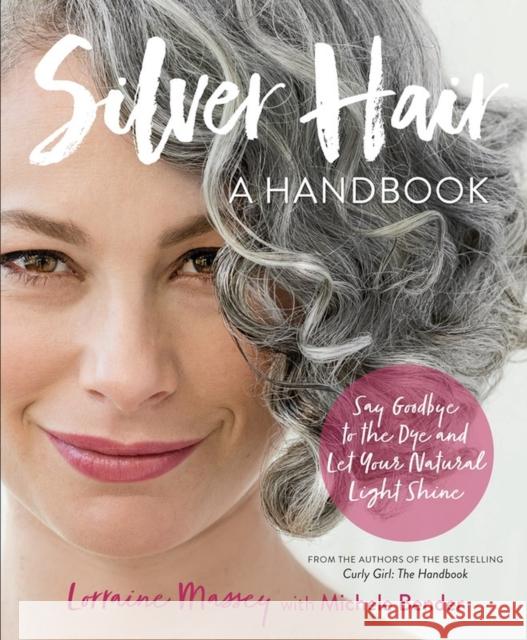 Silver Hair: Say Goodbye to the Dye and Let Your Natural Light Shine: A Handbook Lorraine Massey Michele Bender 9780761189299 Workman Publishing
