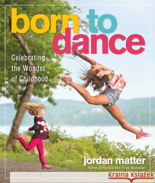 Born to Dance: Celebrating the Wonder of Childhood Matter, Jordan 9780761189343 Workman Publishing