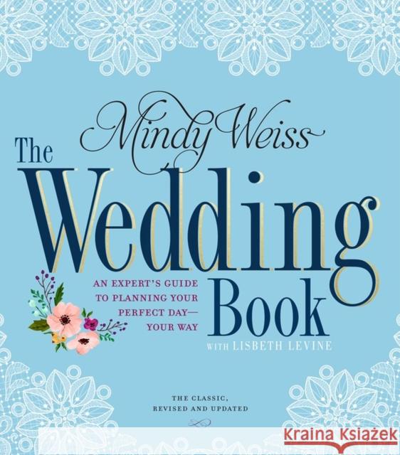 The Wedding Book: An Expert's Guide to Planning Your Perfect Day--Your Way Mindy Weiss Lisbeth Levine 9780761189541 Workman Publishing