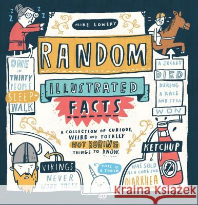 Random Illustrated Facts: A Collection of Curious, Weird, and Totally Not Boring Things to Know Mike Lowery 9780761189954 Workman Publishing