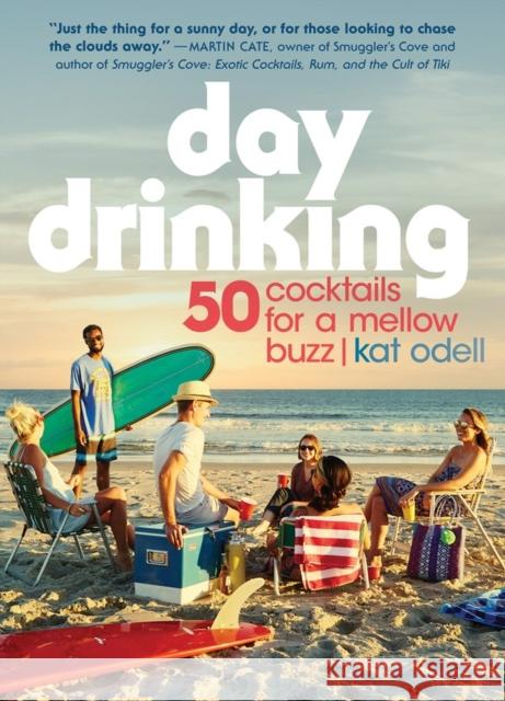 Day Drinking: 50 Cocktails for a Mellow Buzz Kat Odell 9780761193203