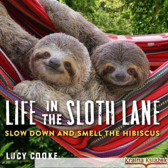 Life in the Sloth Lane: Slow Down and Smell the Hibiscus Cooke, Lucy 9780761193227