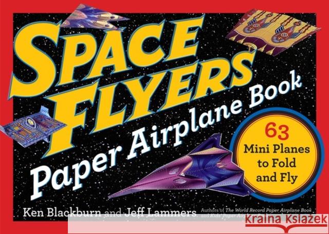 Space Flyers Paper Airplane Book: 63 Mini Planes to Fold and Fly Jeff Lammers Ken Blackburn 9780761193791 Workman Publishing
