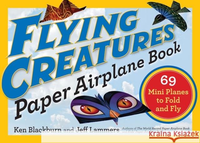 Flying Creatures Paper Airplane Book: 69 Mini Planes to Fold and Fly Jeff Lammers Ken Blackburn 9780761193807 Workman Publishing
