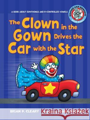 The Clown in the Gown Drives the Car with the Star: A Book about Diphthongs and R-Controlled Vowels Brian P. Cleary Jason Miskimins 9780761342007 Lerner Classroom