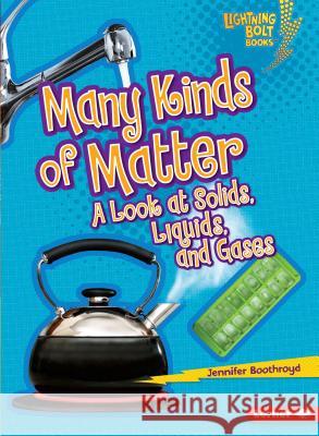 Many Kinds of Matter: A Look at Solids, Liquids, and Gases Jennifer Boothroyd 9780761371069 Lerner Classroom