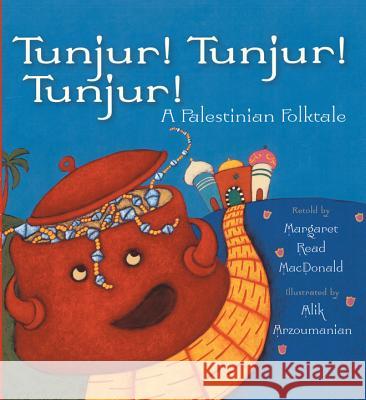 Tunjur! Tunjur! Tunjur!: A Palestinian Folktale Margaret Read MacDonald Alik Arzoumanian 9780761463122