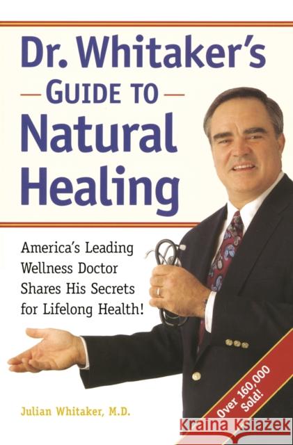 Dr. Whitaker's Guide to Natural Healing: America's Leading Wellness Doctor Shares His Secrets for Lifelong Health! Whitaker, Julian 9780761506690