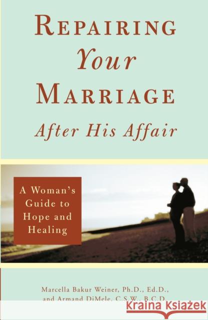 Repairing Your Marriage After His Affair: A Woman's Guide to Hope and Healing Marcella Bakur Weiner Emily Brown Armand Dimele 9780761509639