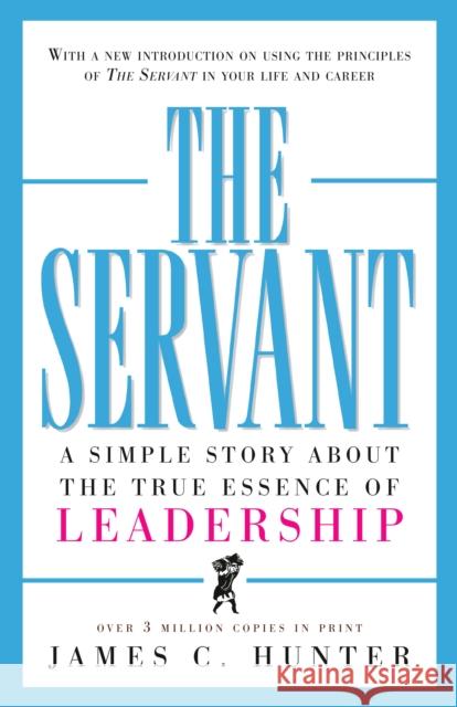 The Servant: A Simple Story about the True Essence of Leadership Hunter, James C. 9780761513698 Random House USA Inc