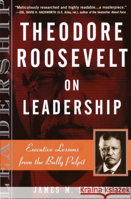 Theodore Roosevelt on Leadership: Executive Lessons from the Bully Pulpit James M. Strock Ed Goldman 9780761515395