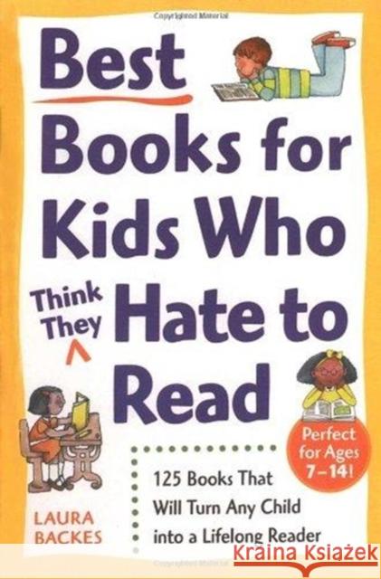 Best Books for Kids Who (Think They) Hate to Read: 125 Books That Will Turn Any Child Into a Lifelong Reader Laura Backes 9780761527558