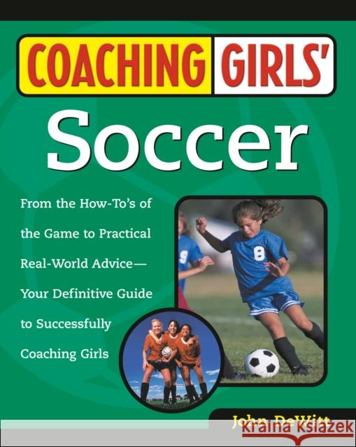 Coaching Girls' Soccer: From the How-To's of the Game to Practical Real-World Advice--Your Definitive Guide to Successfully Coaching Girls Prima Girls                              John DeWitt 9780761532491 Three Rivers Press (CA)