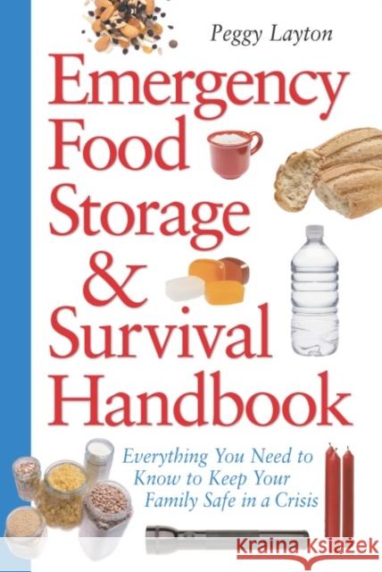 Emergency Food Storage & Survival Handbook: Everything You Need to Know to Keep Your Family Safe in a Crisis Layton, Peggy 9780761563679