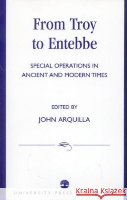 From Troy to Entebbe: Special Operations in Ancient and Modern Times Arquilla, John 9780761801863 University Press of America