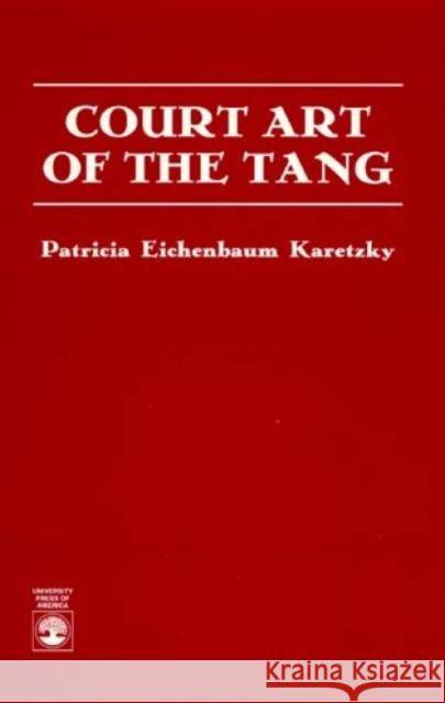 Court Art of the Tang Patricia Eichenbaum Karetzky 9780761802013