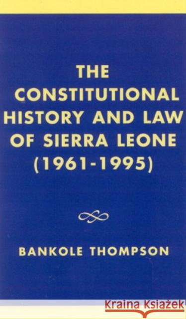 The Constitutional History and Law of Sierra Leone (1961-1995) Bankole Thompson 9780761804734 UNIVERSITY PRESS OF AMERICA