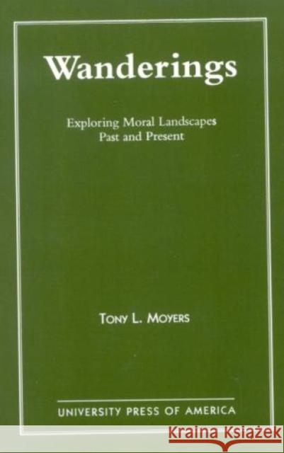 Wanderings: Exploring Moral Landscapes Past and Present Moyers, Tony L. 9780761804864 University Press of America