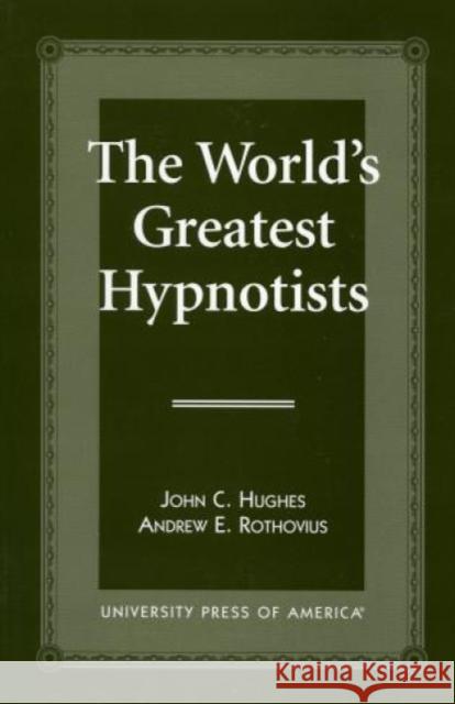 The World's Greatest Hypnotists John C. Hughes Andrew E. Rothovius Ormond McGill 9780761805045 University Press of America