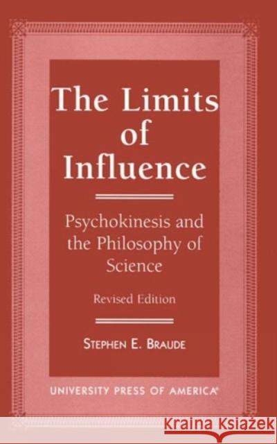 The Limits of Influence: Psychokinesis and the Philosophy of Science, Revised Edition Braude, Stephen E. 9780761806240 University Press of America