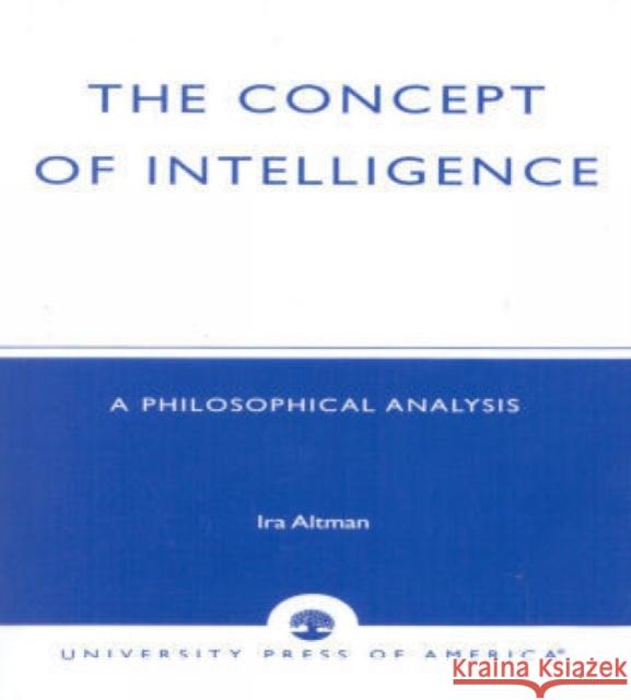 The Concept of Intelligence: A Philosophical Analysis Altman, Ira 9780761807377 University Press of America