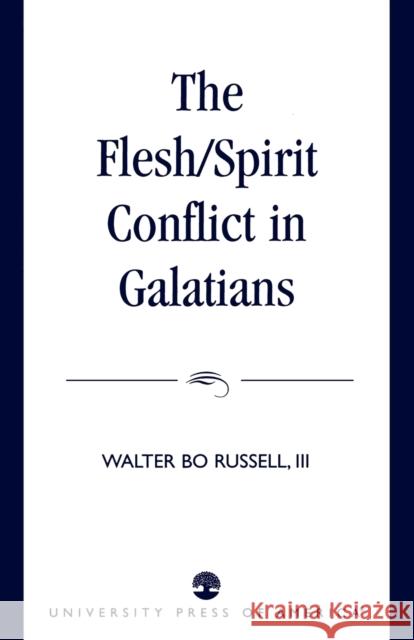 The Flesh/Spirit Conflict in Galatians Walter Bo, III Russell III Russell 9780761807988 University Press of America