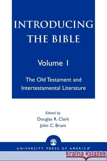 Introducing the Bible: The Old Testament and Intertestamental Literature, Volume I Clark, Douglas R. 9780761808053 University Press of America