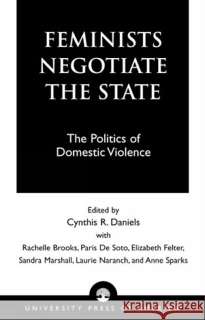 Feminists Negotiate the State: The Politics of Domestic Violence Daniels, Cynthia R. 9780761808848 University Press of America