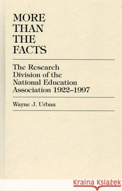 More Than The Facts: The Research Division of the National Education Association, 1922-1997 Urban, Wayne J. 9780761809302 University Press of America