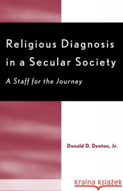 Religious Diagnosis in a Secular Society: A Staff for the Journey Denton, Donald D., Jr. 9780761809654