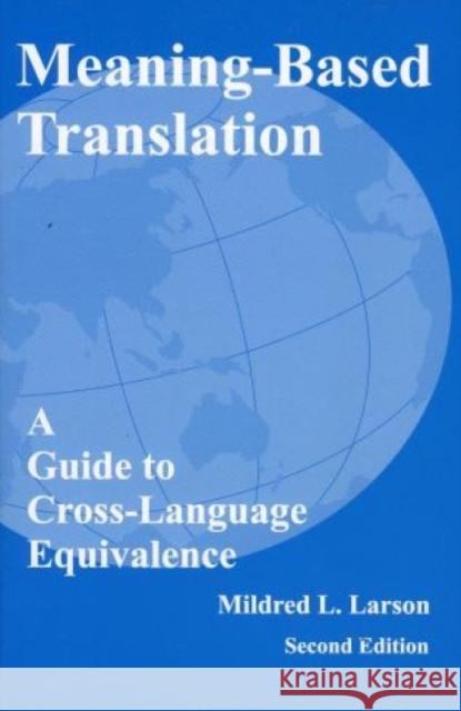 Meaning-Based Translation: A Guide to Cross-Language Equivalence, Second Edition Larson, Mildred L. 9780761809715 UNIVERSITY PRESS OF AMERICA