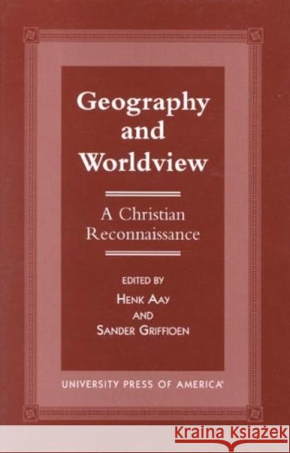 Geography and Worldview: A Christian Reconnaissance Aay, Henk 9780761810438 University Press of America
