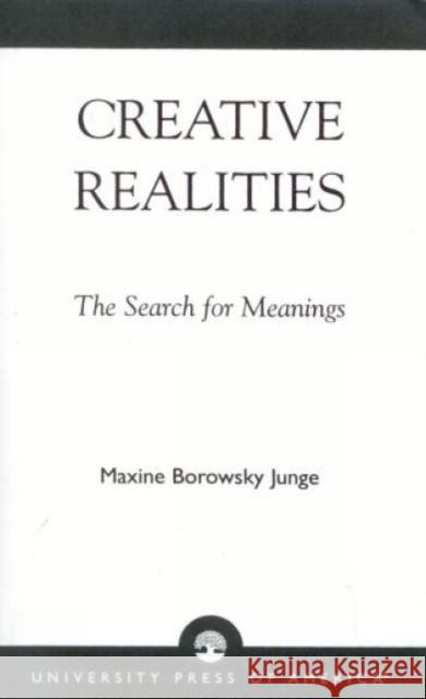 Creative Realities: The Search for Meanings Junge, Maxine Borowsky 9780761810858 University Press of America