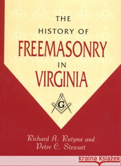 The History of Freemasonry in Virginia Richard A. Rutyna Peter C. Stewart 9780761811305