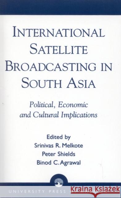 International Satellite Broadcasting in South Asia: Political, Economic and Cultural Implications Melkote, Srinivas R. 9780761812029