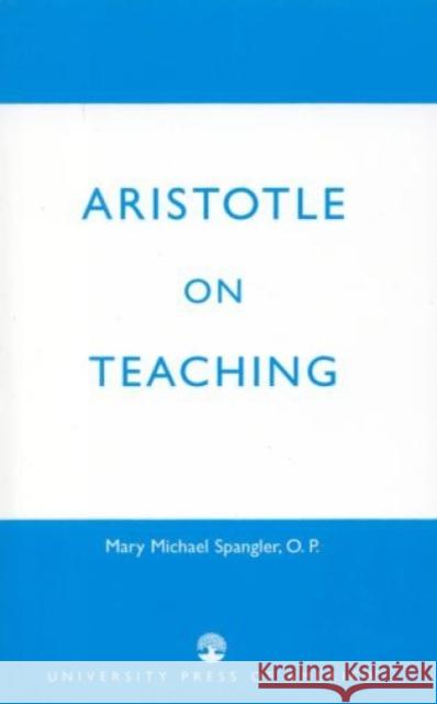 Aristotle on Teaching Mary Michael Spangler 9780761812111 University Press of America